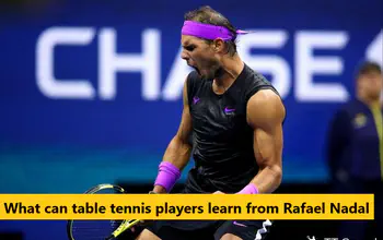 What can table tennis players learn from Rafael Nadal What can table tennis players learn from Rafael Nadal